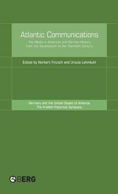 Atlantic Communications: The Media in American and German History from the Seventeenth to the Twentieth Century