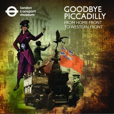 Goodbye Piccadilly:: From Home Front to Western Front
