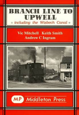 Branch Line to Upwell: Featuring the Wisbech & Upwell Tramway