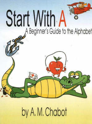 Start with A: A Beginner's Guide to the Alphabet