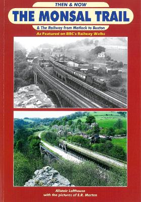 Monsal Trail Then and Now: & The Railway from Matlock to Buxton