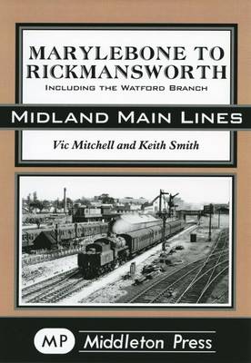 Marylebone to Rickmansworth: Including the Watford Branch