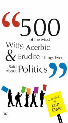 500 of the Most Witty, Acerbic and Erudite Things Ever Said About Politics