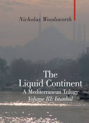 The Liquid Continent: A Mediterranean Trilogy: v. III: Istanbul