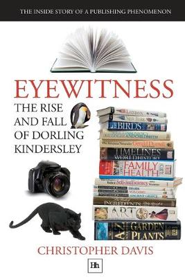 Eyewitness: The Rise and Fall of Dorling Kindersley: The Inside Story of a Publishing Phenomenon