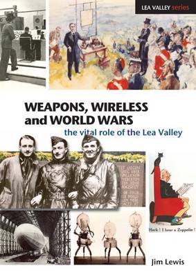Weapons, Wireless and World Wars: The Vital Role of the Lea Valley
