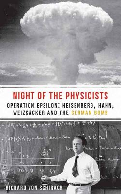 The Night of the Physicists: Operation Epsilon: Heisenberg, Hahn, Weizs?cker and the German Bomb