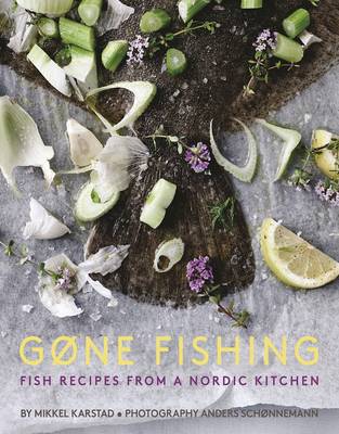 Gone Fishing: Fish Recipes from a Nordic Kitchen