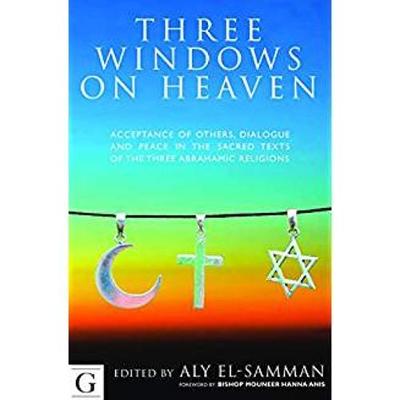 Three Windows on Heaven: Acceptance of Others - Dialogue and Peace in the Sacred Texts of the Three Abrahamic Religions