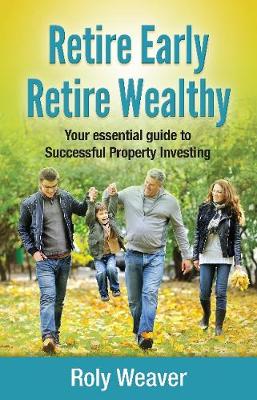 Retire Early Retire Wealthy: Your essential guide to Successful Property Investing