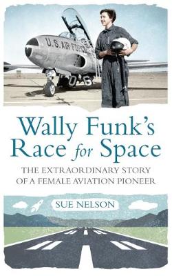Wally Funk's Race for Space: The Extraordinary Story of a Female Aviation Pioneer