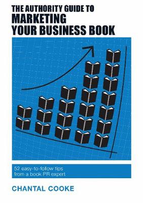 The Authority Guide to Marketing Your Business Book: 52 easy-to-follow tips from a book PR expert