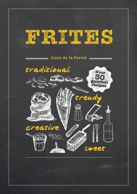Frites: Over 30 Gourmet Recipes for all kinds of Fries, Chips and Dips
