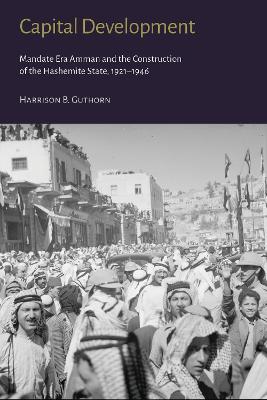 Capital Development - Mandate Era Amman and the Construction of the Hashemite State (1921-1946)