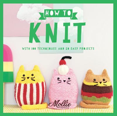 How to Knit: With 100 techniques and 20 easy projects