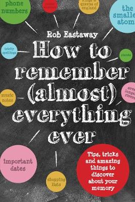 How to Remember (Almost) Everything, Ever!: Tips, tricks and fun to turbo-charge your memory