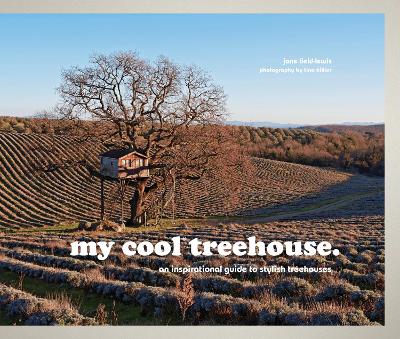 my cool treehouse: an inspirational guide to stylish treehouses