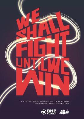 We Shall Fight Until We Win: A Century of Pioneering Political Women, The Graphic Novel Anthology