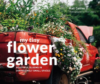 My Tiny Flower Garden: Beautiful blooms in surprisingly small spaces (My Tiny)