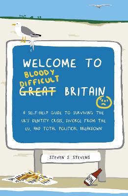 Welcome to Bloody Difficult Britain: A Self-Help Guide to Surviving the UK's Identity Crisis, Divorce From the EU, and Westminster's Total Political Breakdown