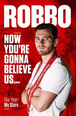 Andy Robertson: Robbo: Now You're Gonna Believe Us: Our Year, My Story