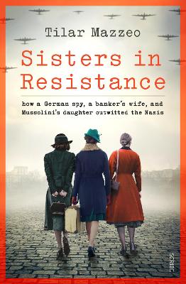 Sisters in Resistance: how a German spy, a banker's wife, and Mussolini's daughter outwitted the Nazis
