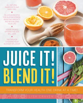 Juice it! Blend it!: Transform Your Health One Drink at a Time
