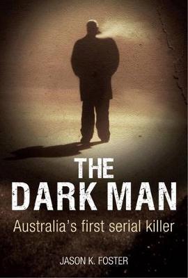 Dark Man: Australia'S First Serial Killer