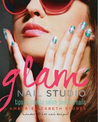 Glam Nail Studio: Tips to Create Salon Perfect Nails