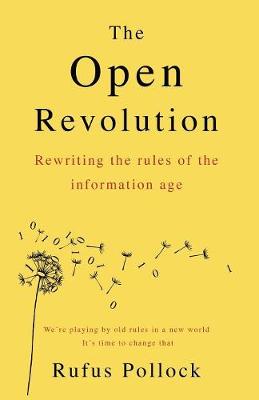 The Open Revolution: Rewriting the rules of the information age