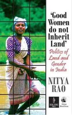 Good Women Do Not Inherit Land: Politics of Land and Gender in India