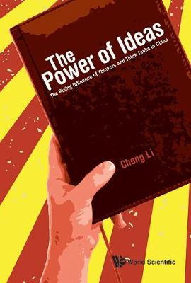 Power Of Ideas, The: The Rising Influence Of Thinkers And Think Tanks In China